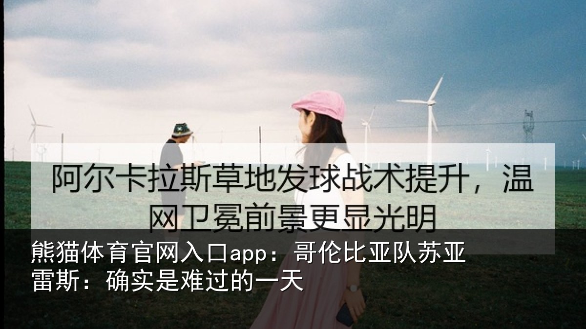 熊猫体育官网入口app：哥伦比亚队苏亚雷斯相关情况
