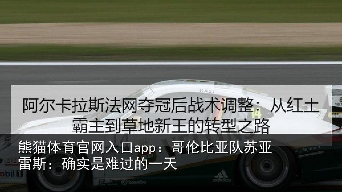 熊猫体育官网入口app:哥伦比亚队苏亚雷斯:确实是难过的一天
