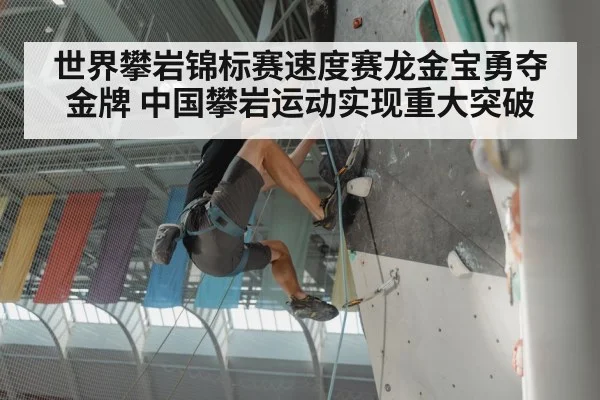 世界攀岩锦标赛速度赛龙金宝勇夺金牌 中国攀岩运动实现重大突破